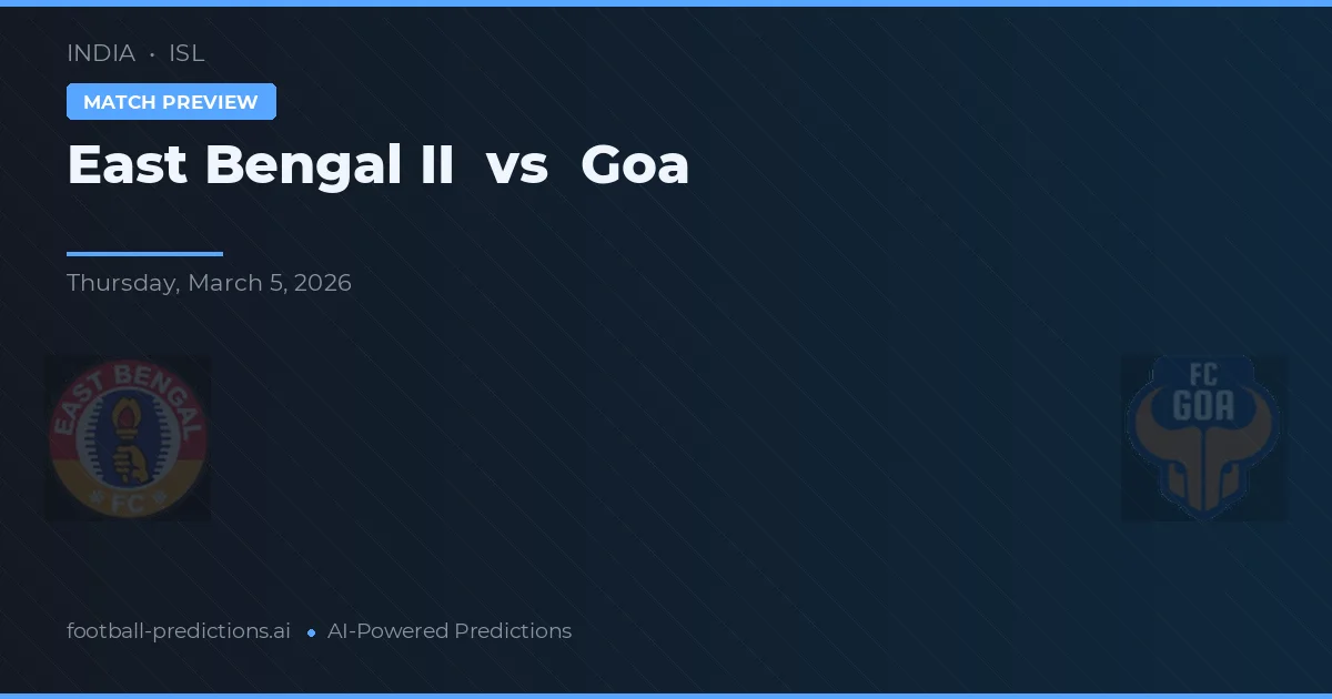 East Bengal II vs Goa — pronostic și avancronică meci