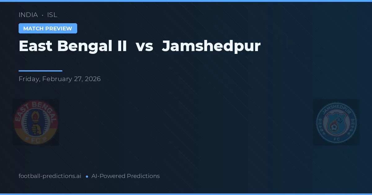 East Bengal II vs Jamshedpur — pronostic și avancronică meci