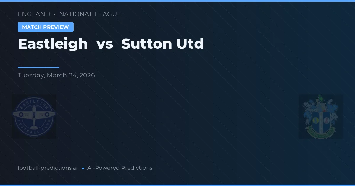 Eastleigh vs Sutton United — pronostic și avancronică meci