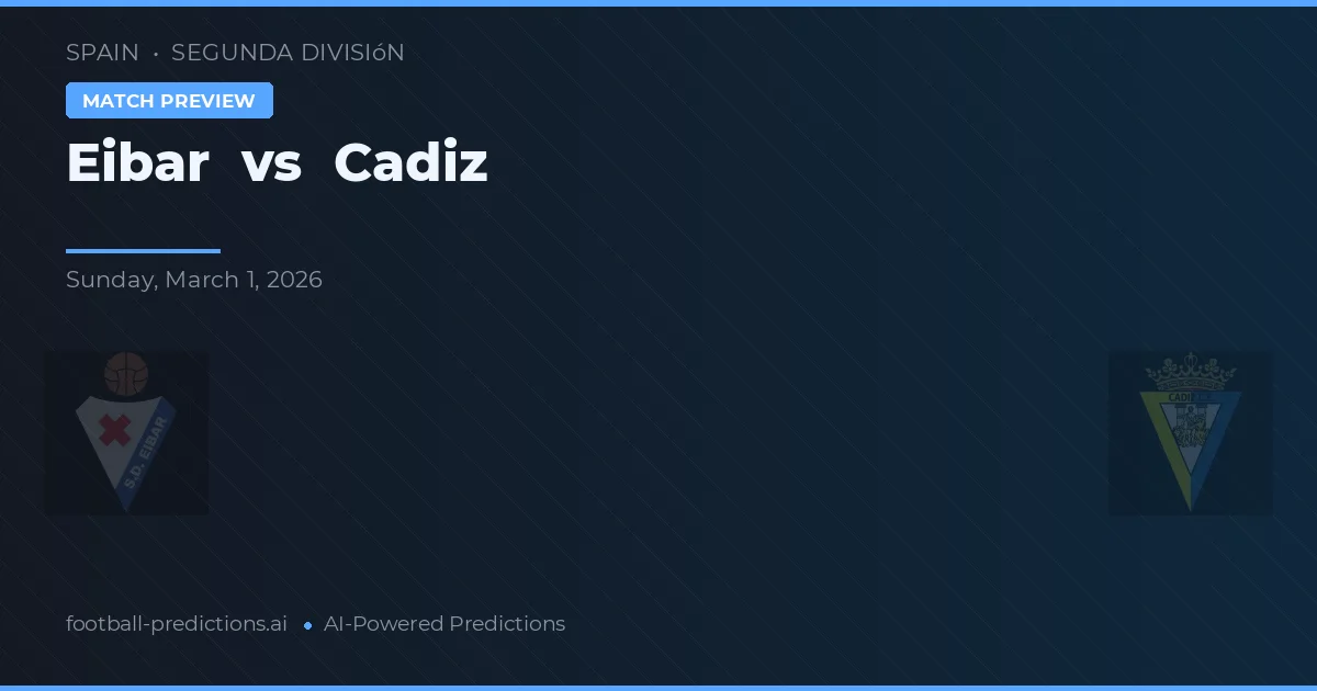Eibar vs Cádiz — pronostic și avancronică meci
