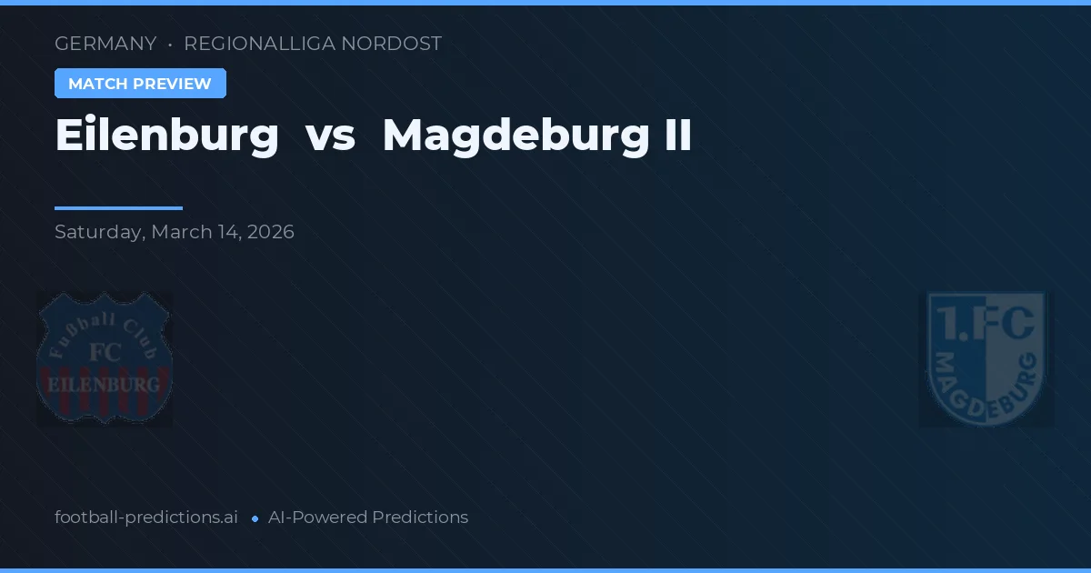 Eilenburg vs Magdeburg II — pronostic și avancronică meci
