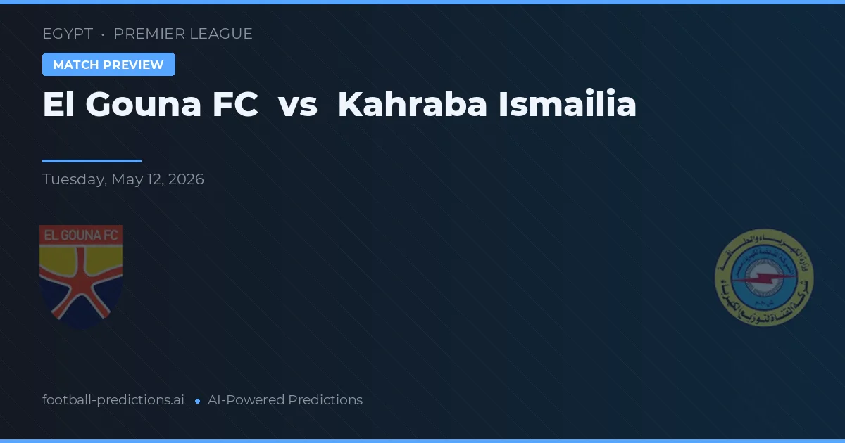 El Gouna FC vs Kahraba Ismailia — pronostic și avancronică meci