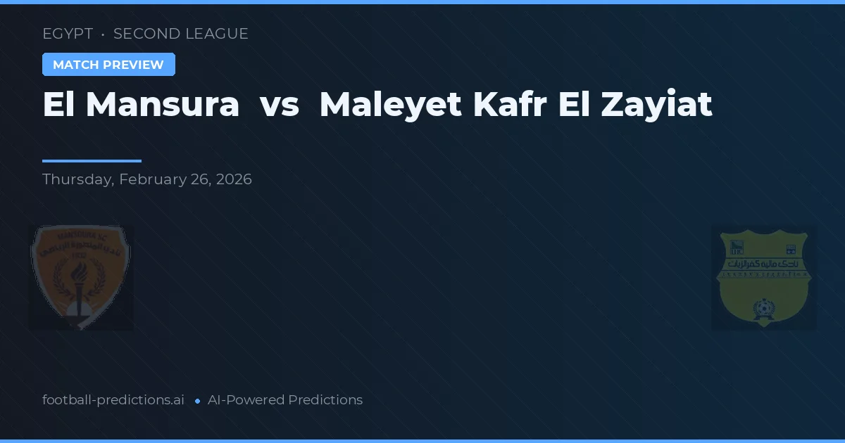El Mansura vs Maleyet Kafr El Zayiat — pronostic și avancronică meci