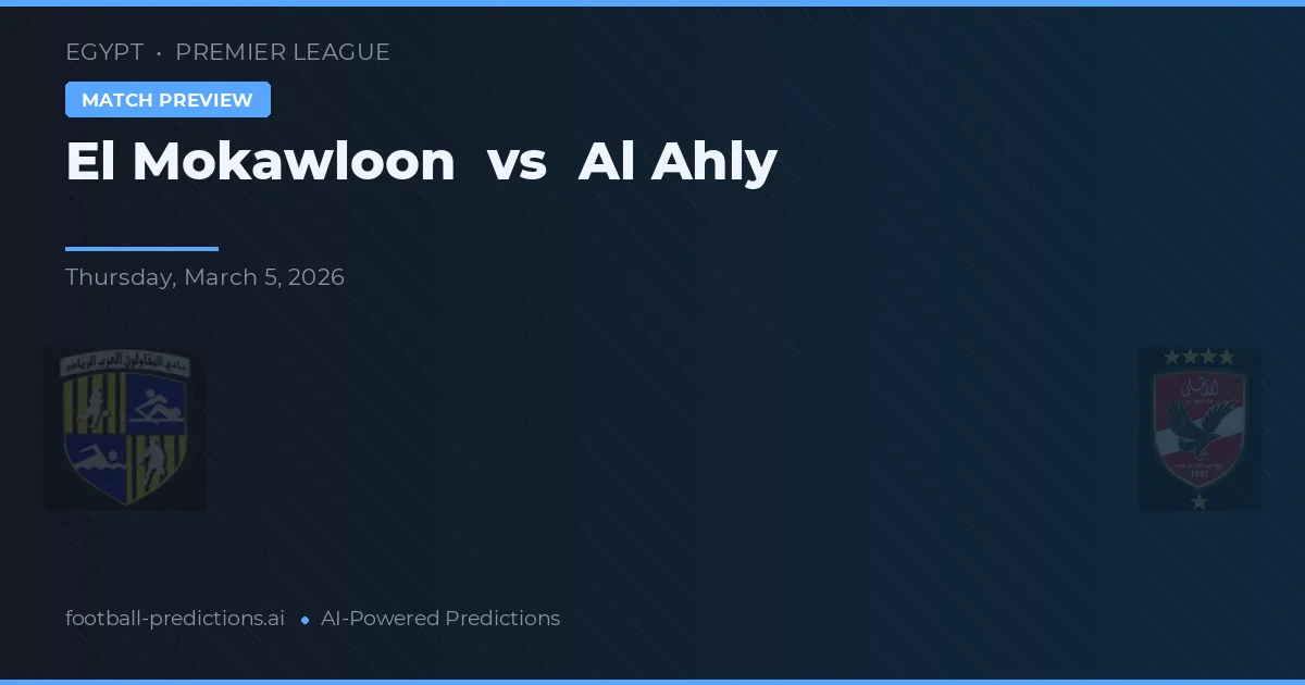 El Mokawloon vs Al Ahly — pronostic și avancronică meci