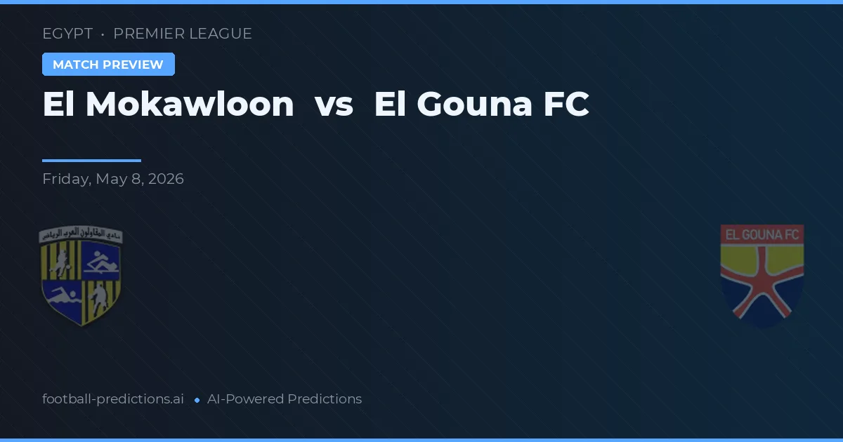 El Mokawloon vs El Gouna FC — pronostic și avancronică meci