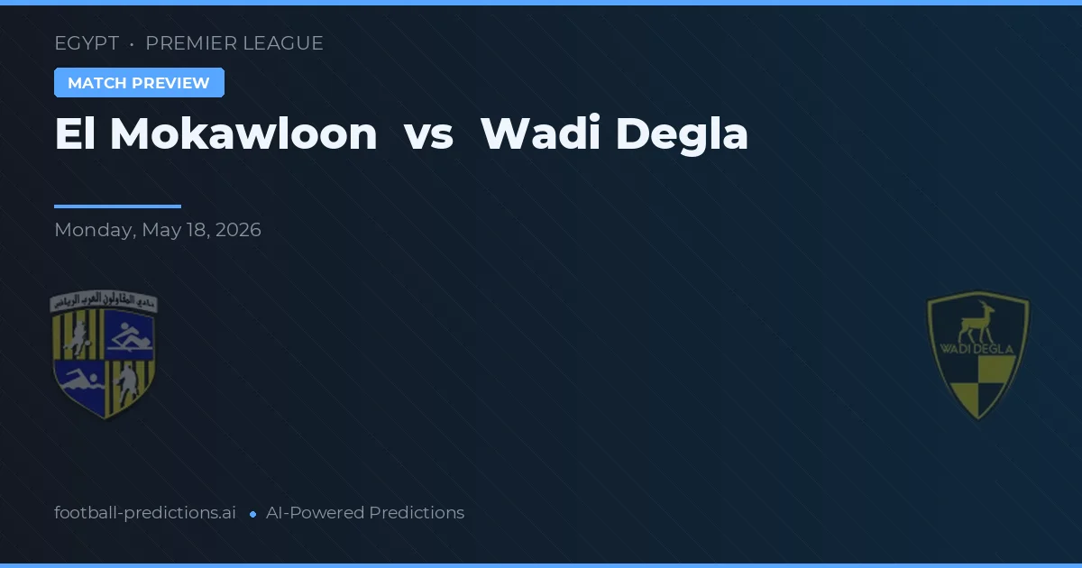 El Mokawloon vs Wadi Degla — pronostic și avancronică meci
