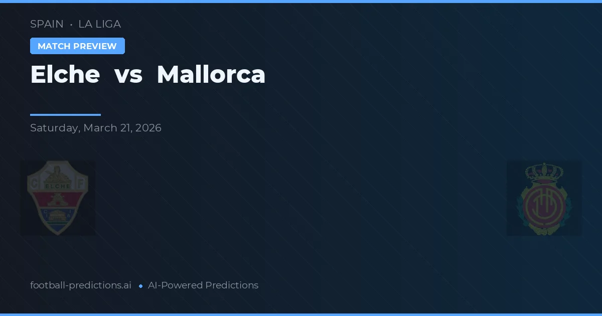 Elche vs Mallorca — pronostic și avancronică meci