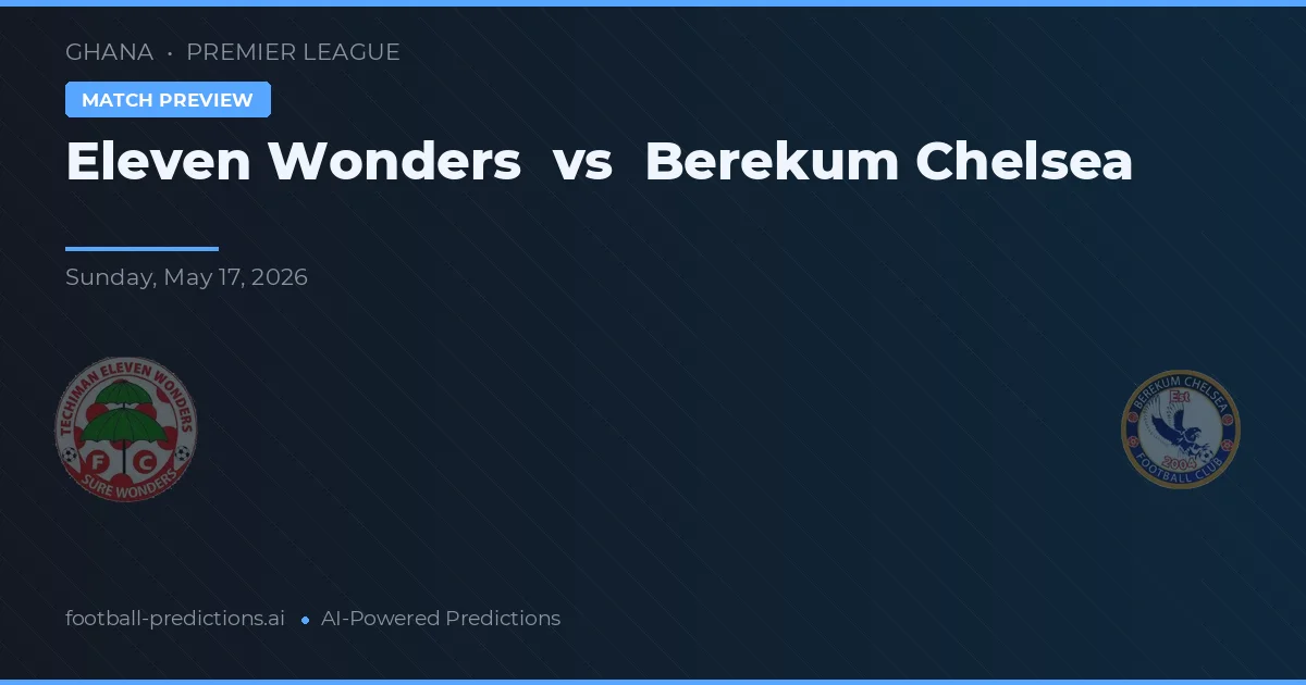 Minunile unsprezece vs Chelsea Berekum — pronostic și avancronică meci
