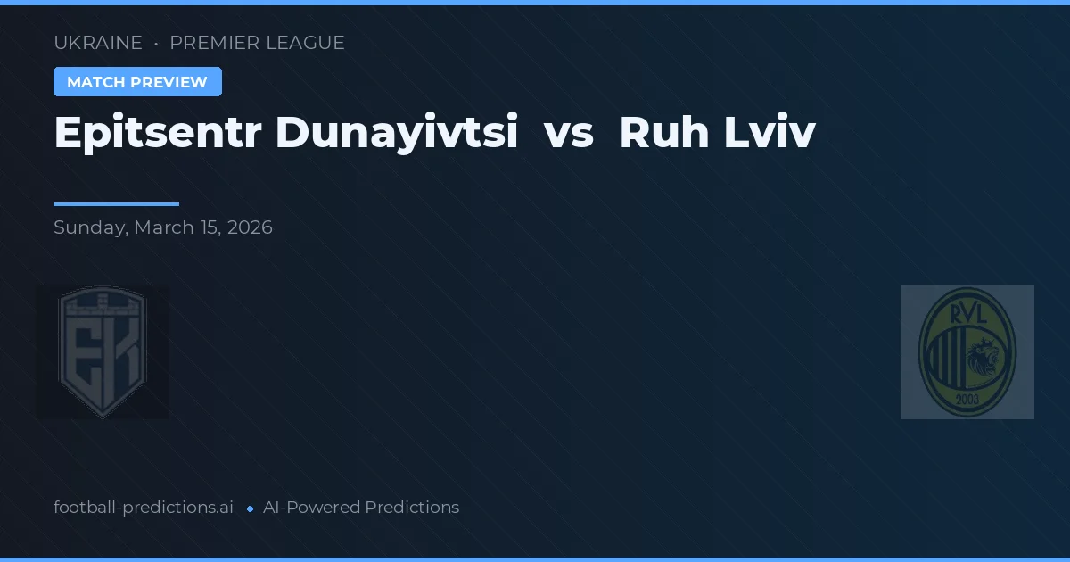 Epitsentr Dunayivtsi vs Ruh Lviv — pronostic și avancronică meci