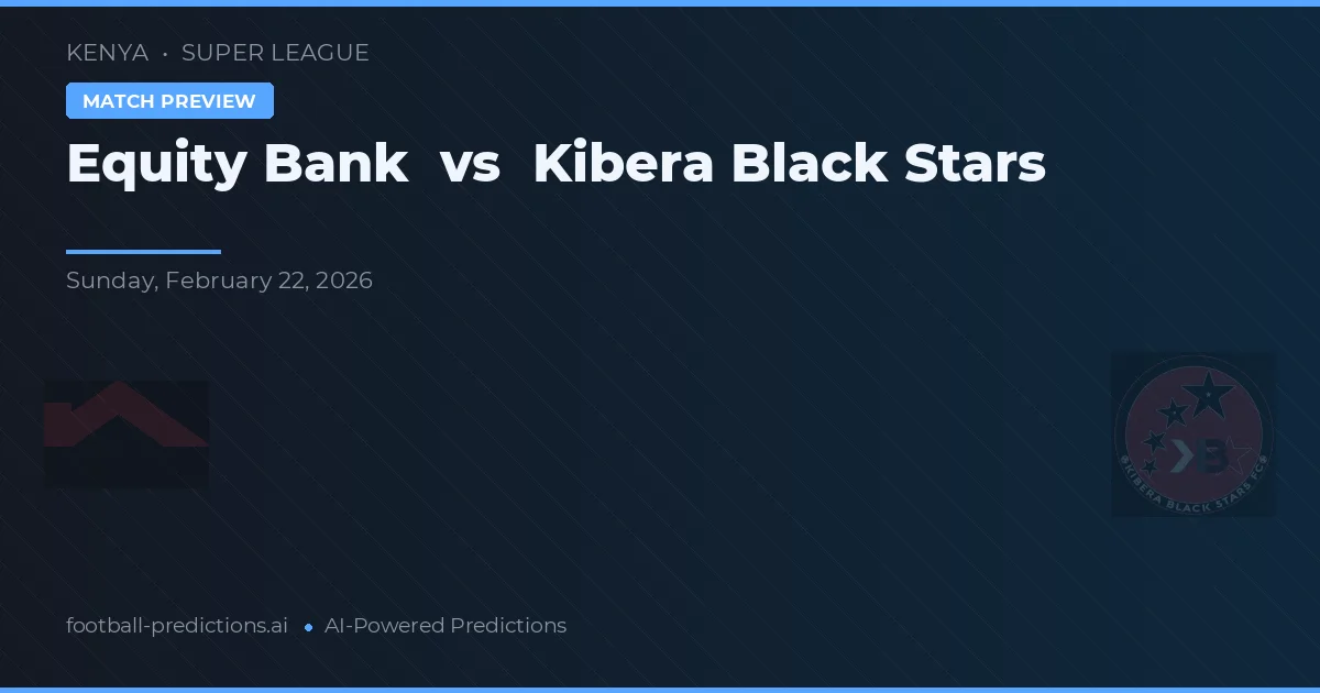 Equity Bank vs Kibera Black Stars — pronostic și avancronică meci