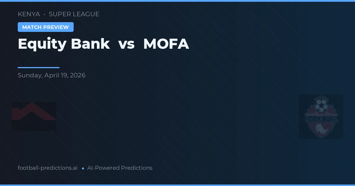 Equity Bank vs MOFA — pronostic și avancronică meci
