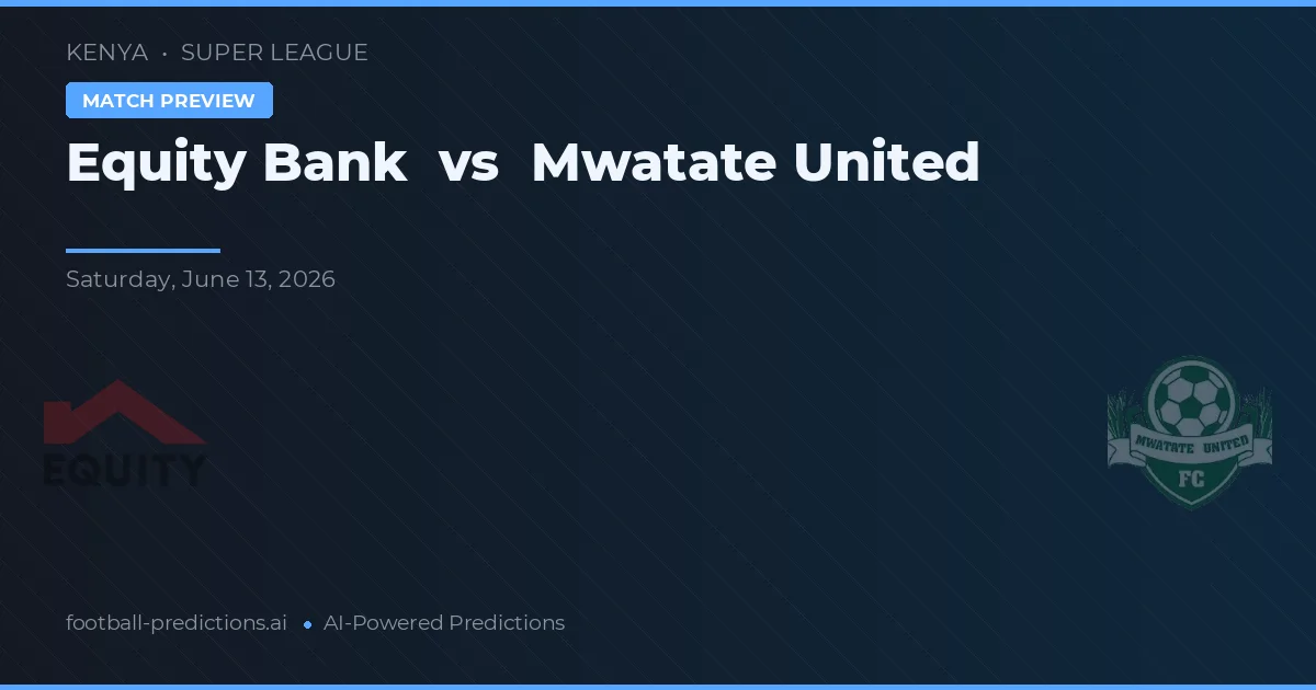 Equity Bank vs Mwatate United — pronostic și avancronică meci