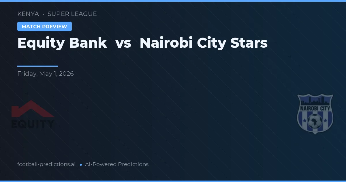 Equity Bank vs Nairobi City Stars — pronostic și avancronică meci