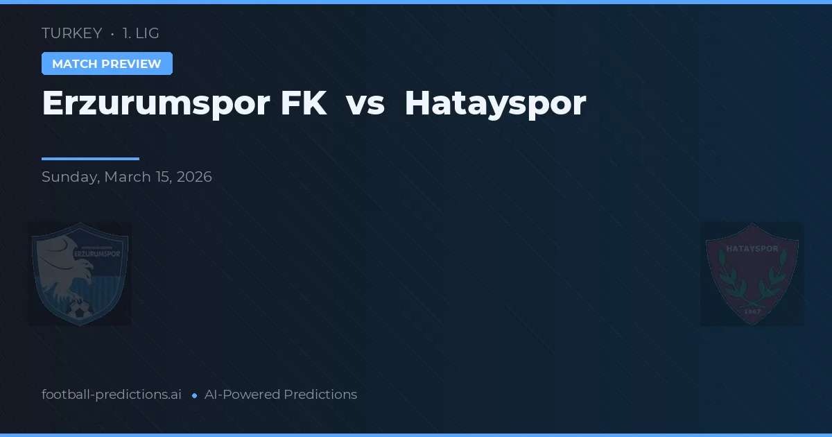 Erzurumspor FK vs Hatayspor — pronostic și avancronică meci