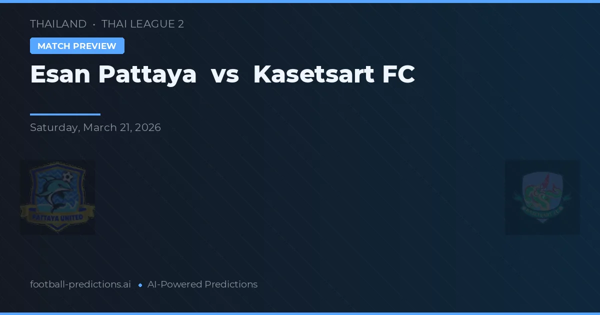 Esan Pattaya vs Kasetsart FC — pronostic și avancronică meci