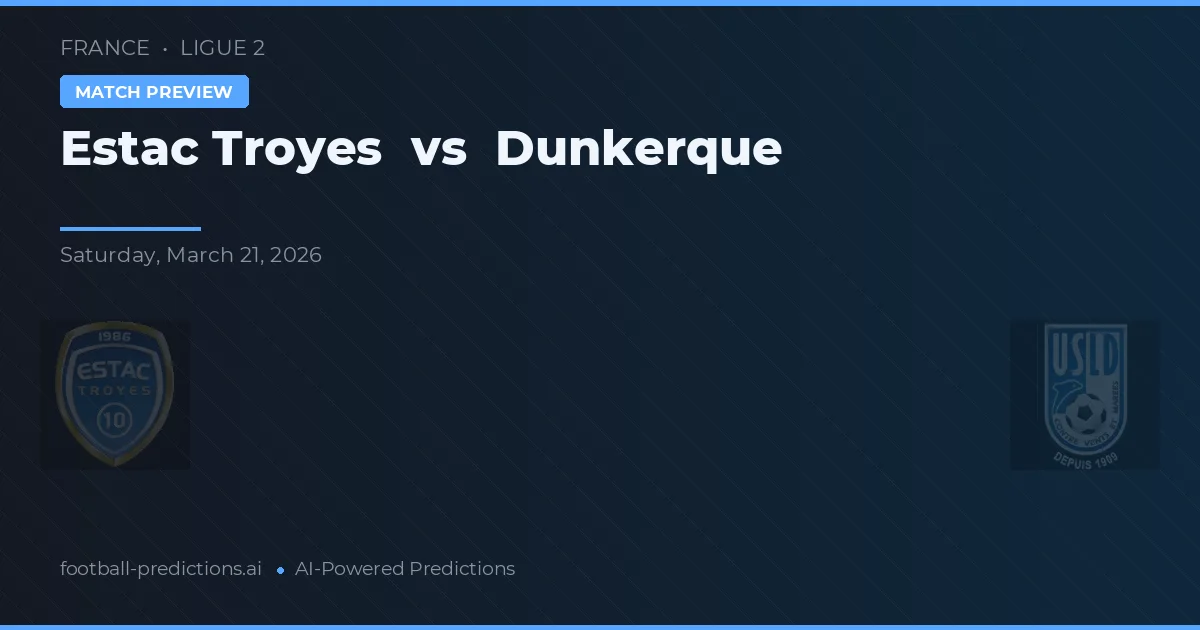 Estac Troyes vs Dunkerque — pronostic și avancronică meci