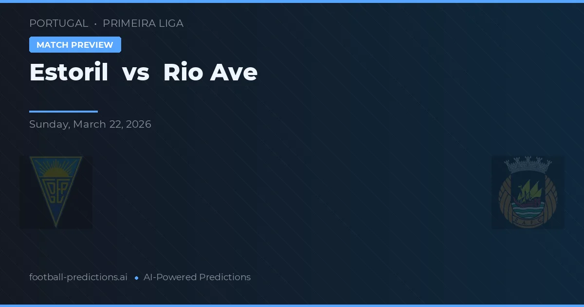 Estoril vs Rio Ave — pronostic și avancronică meci