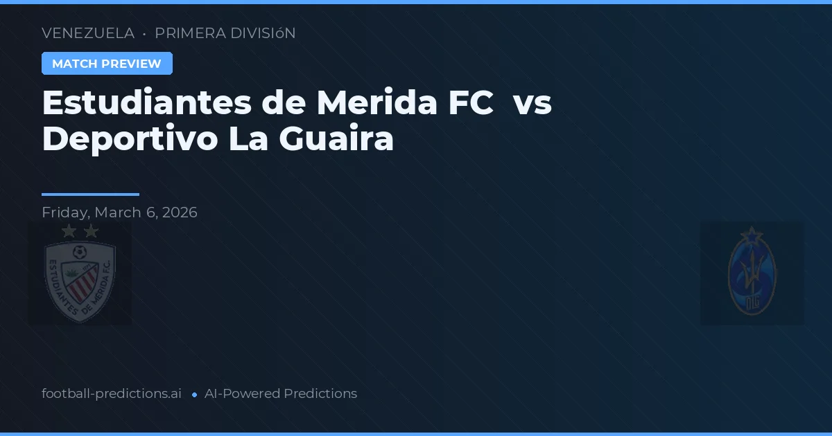 Estudiantes de Mérida FC vs Deportivo La Guaira — pronostic și avancronică meci