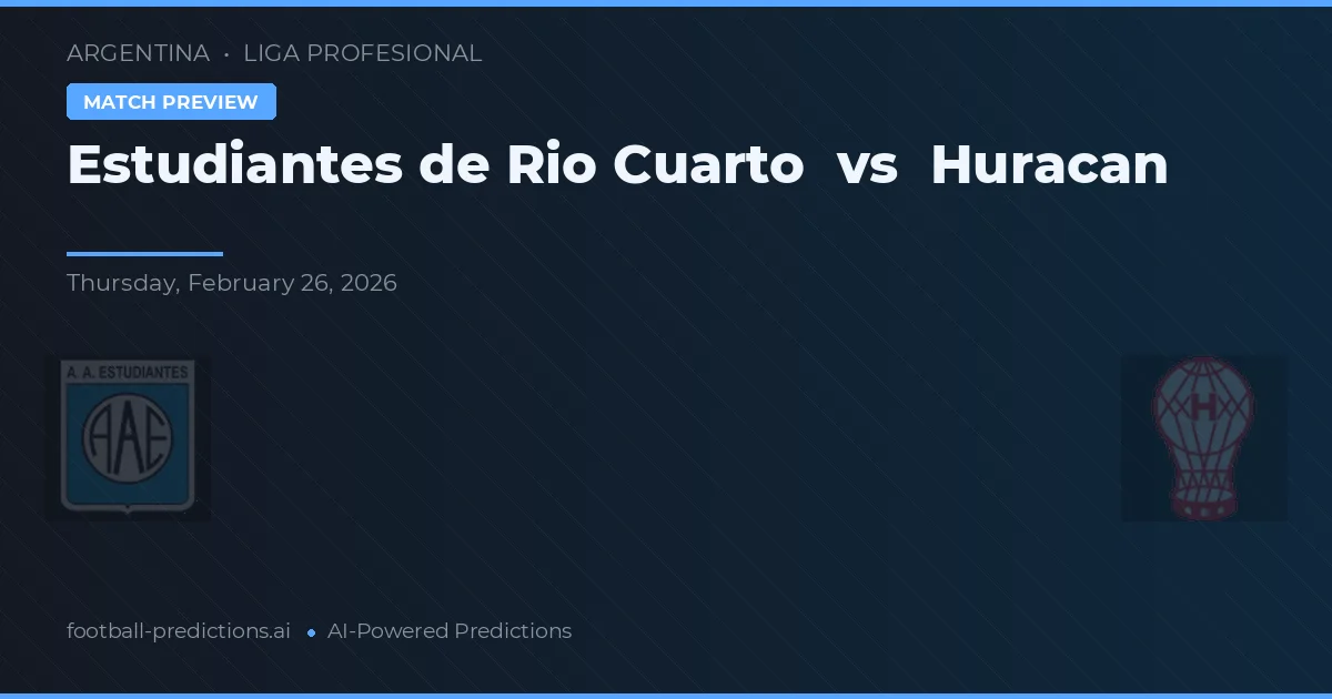 Estudiantes de Río Cuarto vs Huracán — pronostic și avancronică meci