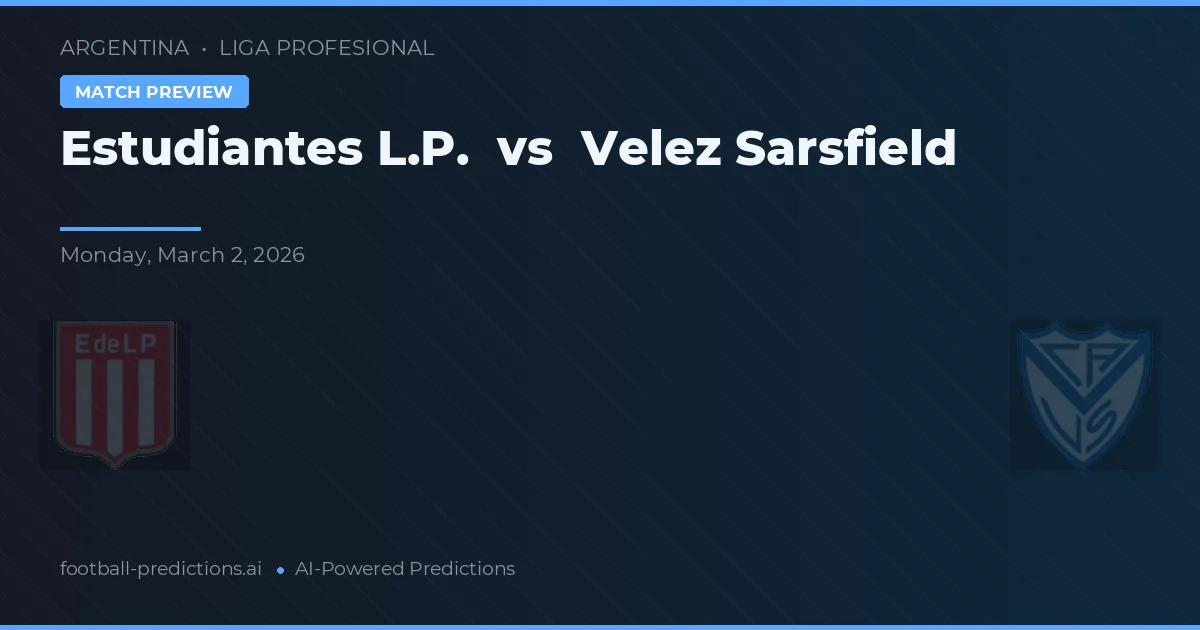 Estudiantes La Plata vs Vélez Sarsfield — pronostic și avancronică meci