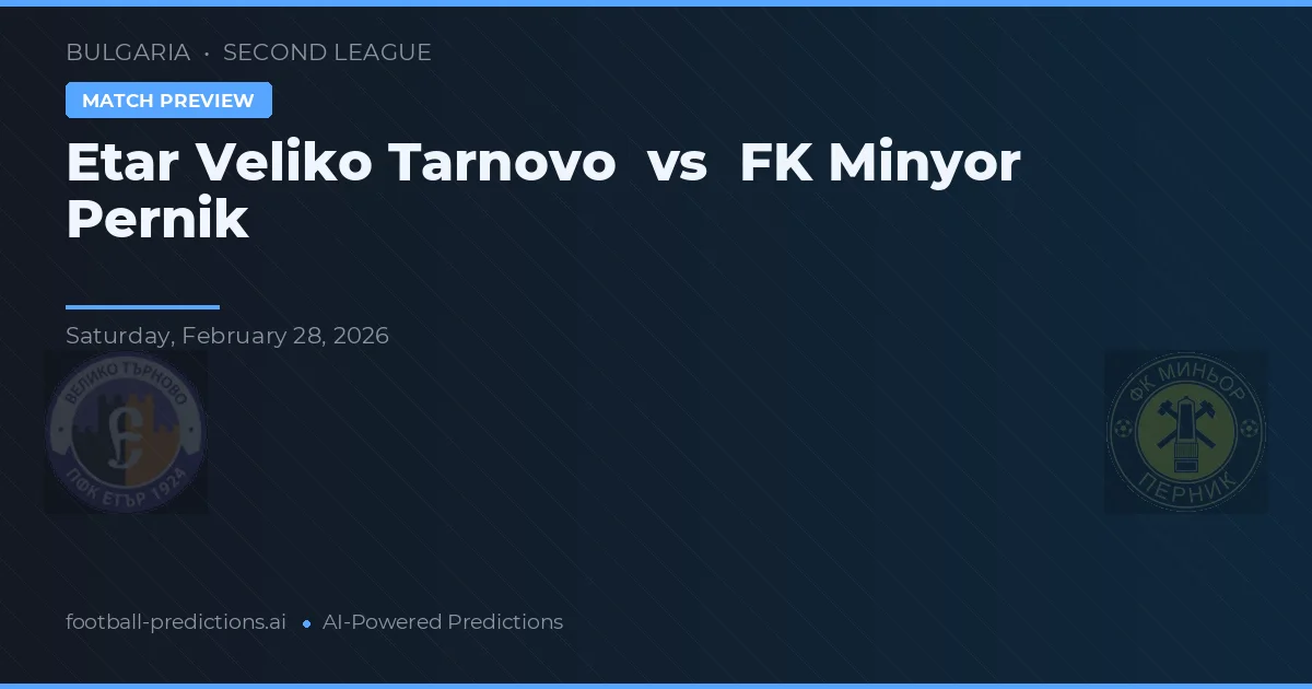 Etar Veliko Tarnovo vs FK Minyor Pernik — pronostic și avancronică meci