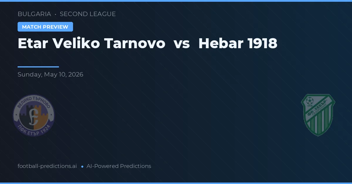 Etar Veliko Tarnovo vs Hebar 1918 — pronostic și avancronică meci