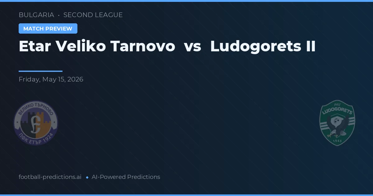Etar Veliko Tarnovo vs Ludogorets II — pronostic și avancronică meci