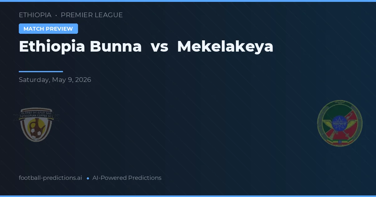 Ethiopia Bunna vs Mekelakeya — pronostic și avancronică meci