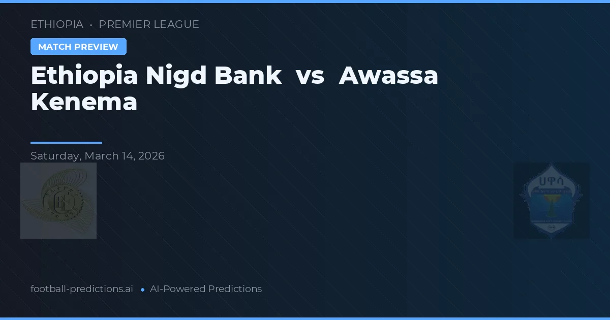 Ethiopia Nigd Bank vs Awassa Kenema — pronostic și avancronică meci