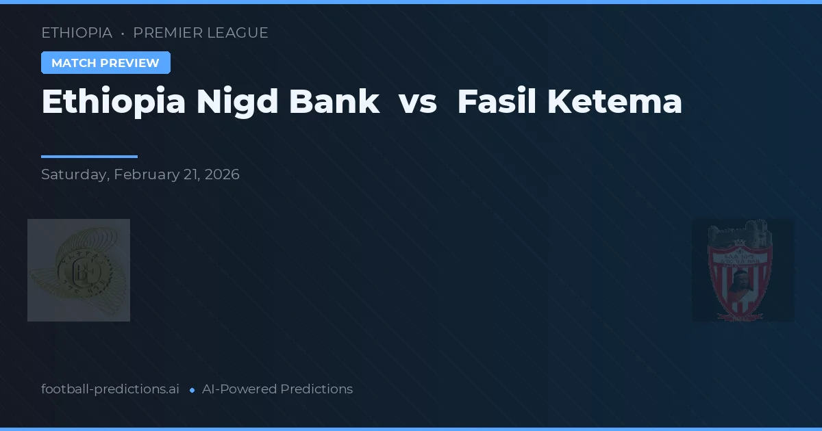 Ethiopia Nigd Bank vs Fasil Ketema — pronostic și avancronică meci