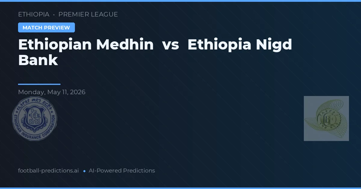Ethiopian Medhin vs Ethiopia Nigd Bank — pronostic și avancronică meci