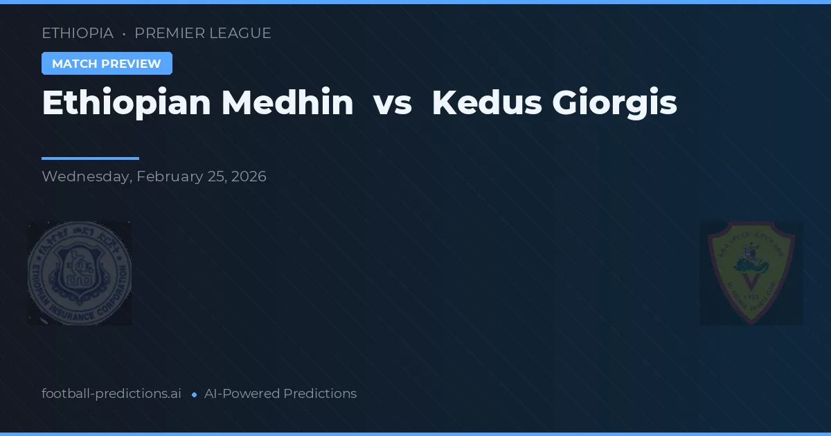 Ethiopian Medhin vs Kedus Giorgis — pronostic și avancronică meci