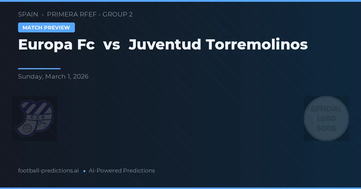 Europa FC vs Juventud Torremolinos — pronostic și avancronică meci
