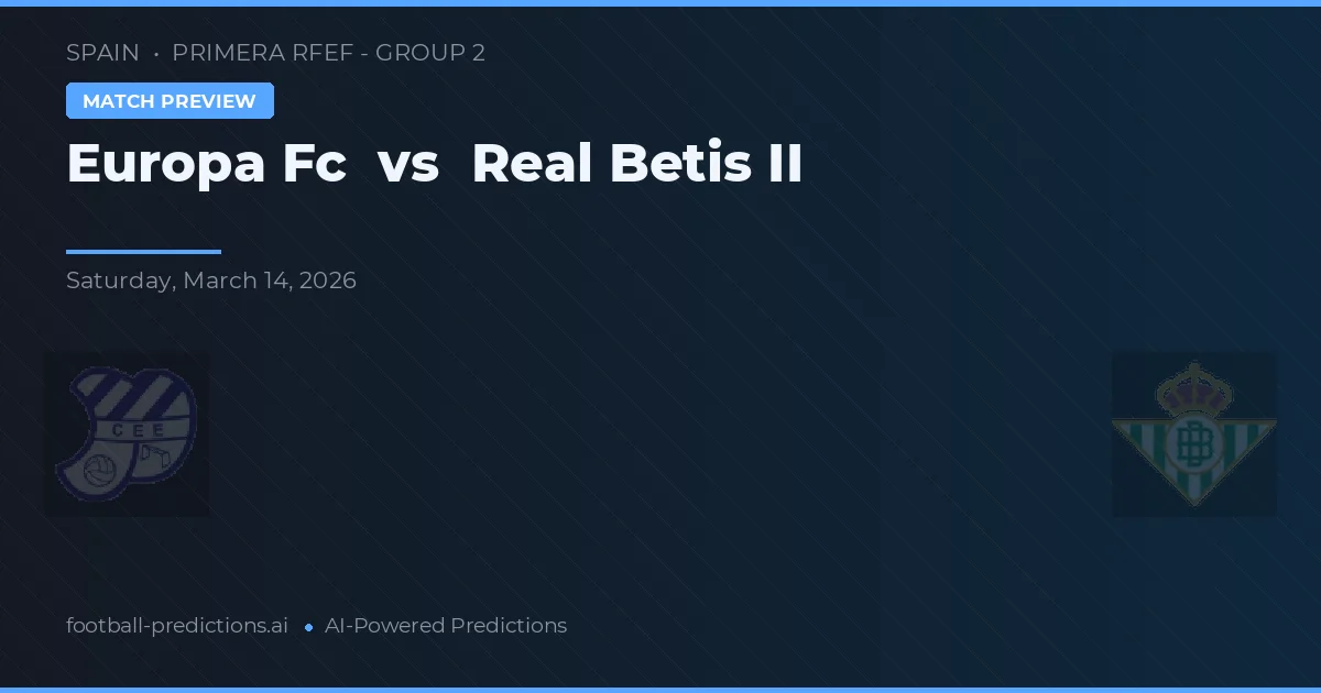 Europa FC vs Real Betis II — pronostic și avancronică meci