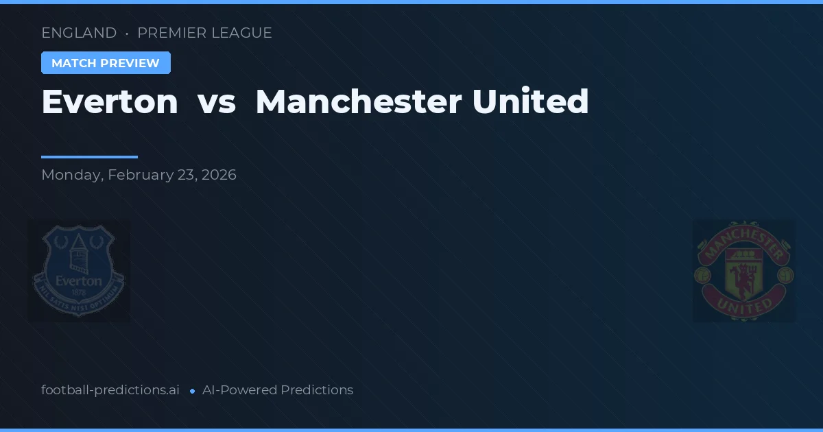 Everton vs Manchester United — pronostic și avancronică meci