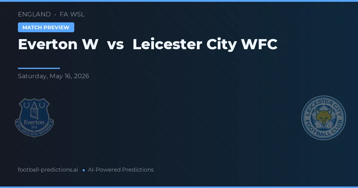 Everton W vs Leicester City — pronostic și avancronică meci