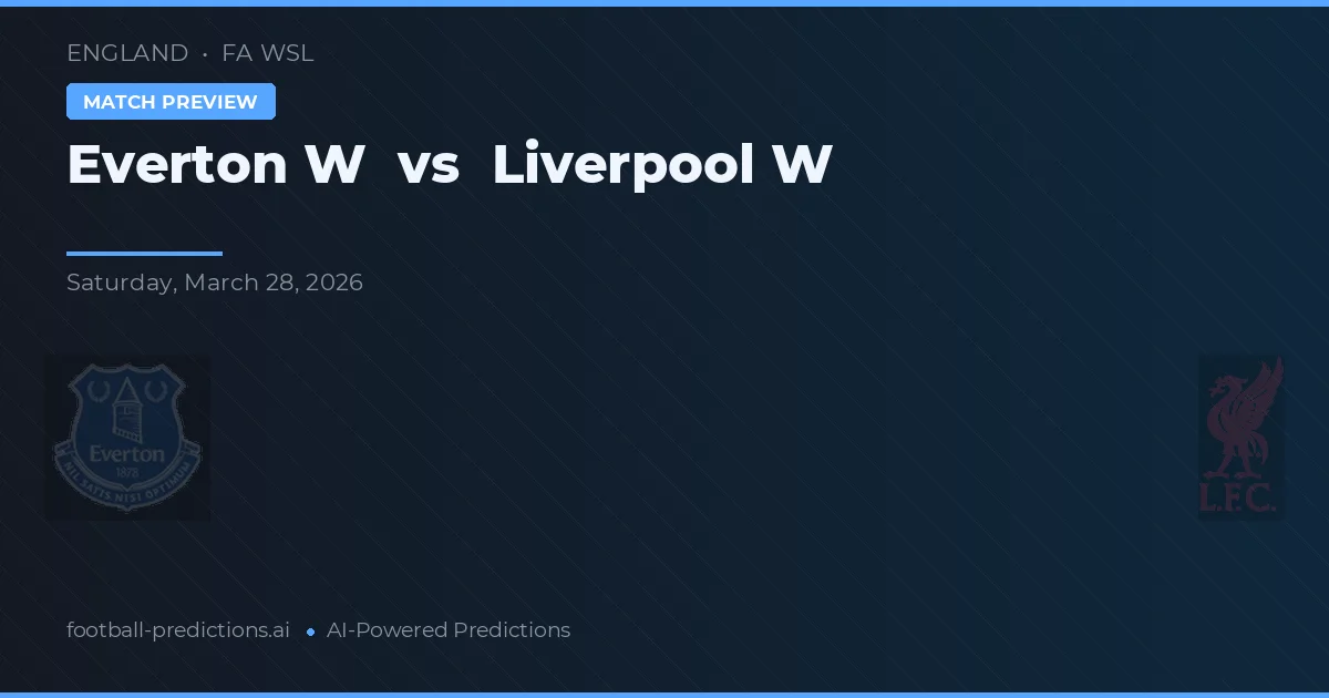 Everton W vs Liverpool W — pronostic și avancronică meci