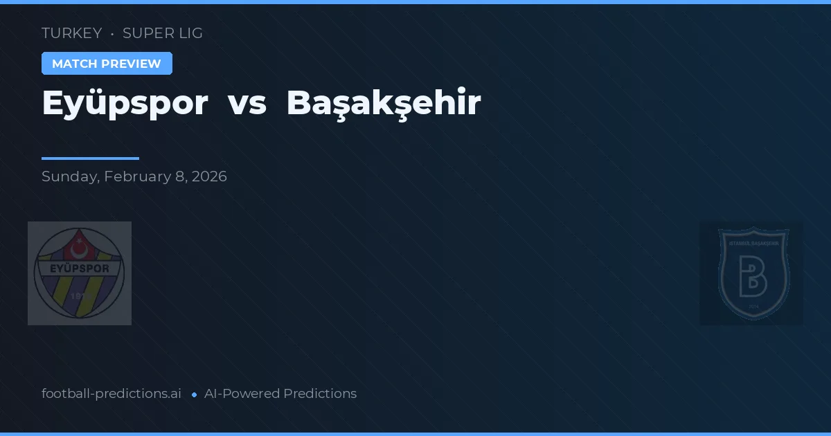Eyüpspor vs Başakşehir — pronostic și avancronică meci