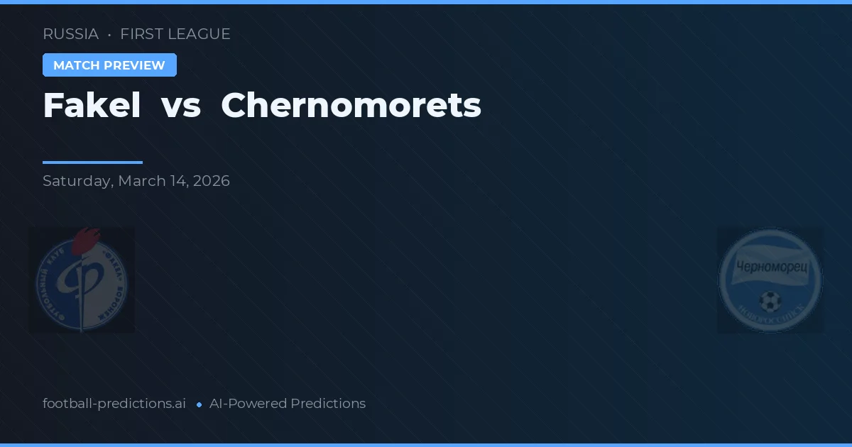 Fakel vs Chernomorets — pronostic și avancronică meci