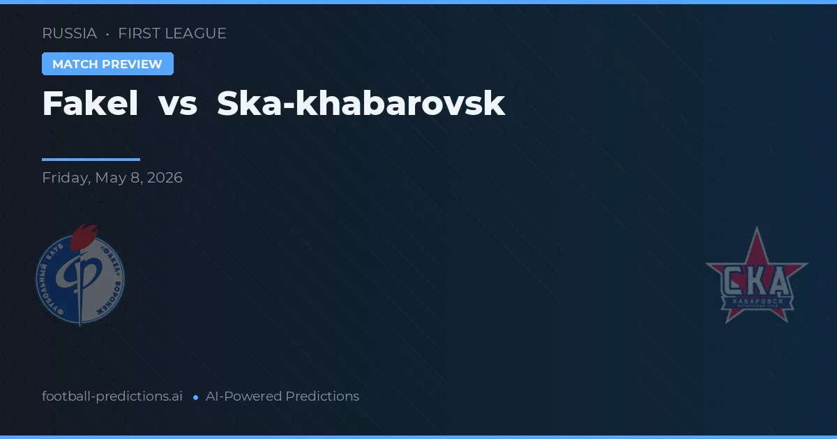 Fakel vs Ska-khabarovsk — pronostic și avancronică meci