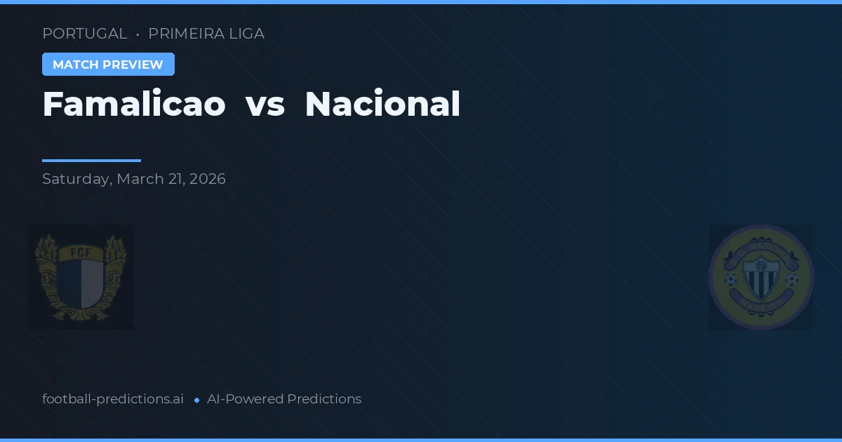 Famalicão vs Nacional — pronostic și avancronică meci