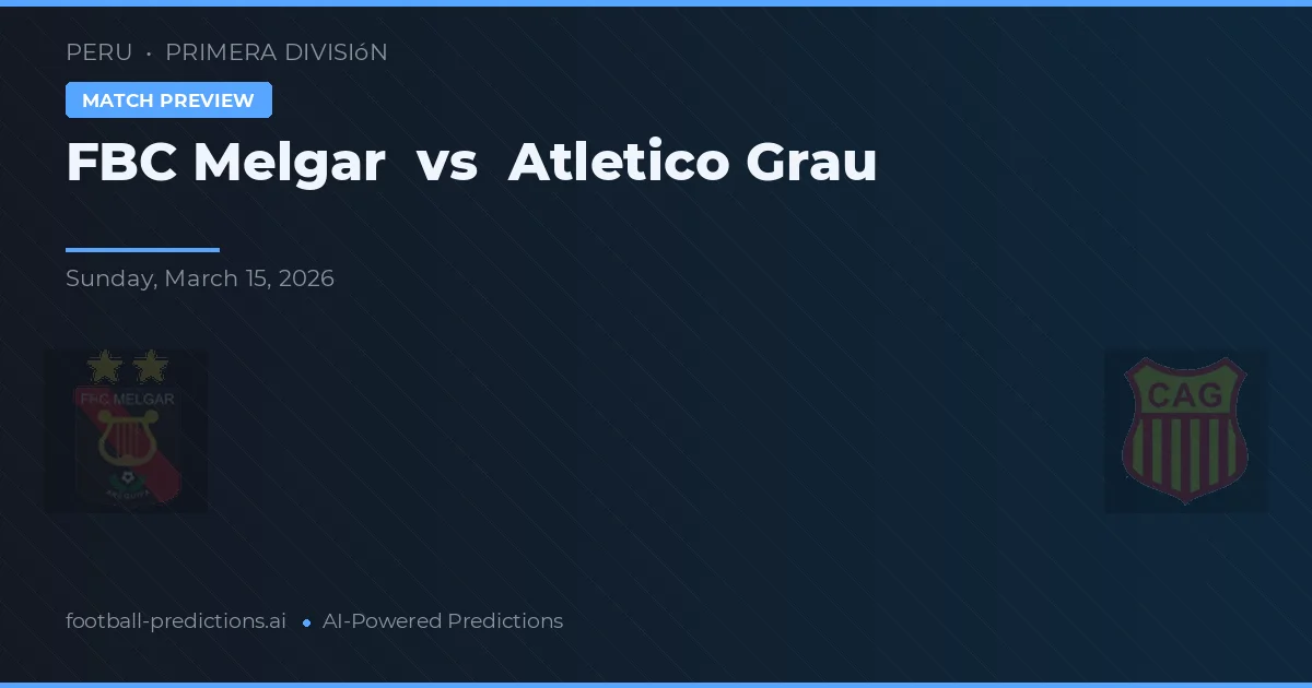 FBC Melgar vs Atlético Grau — pronostic și avancronică meci