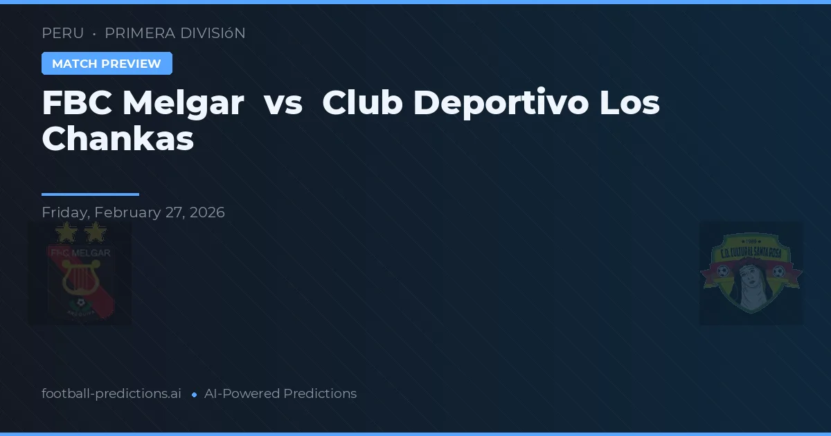 FBC Melgar vs Club Deportivo Los Chankas — pronostic și avancronică meci