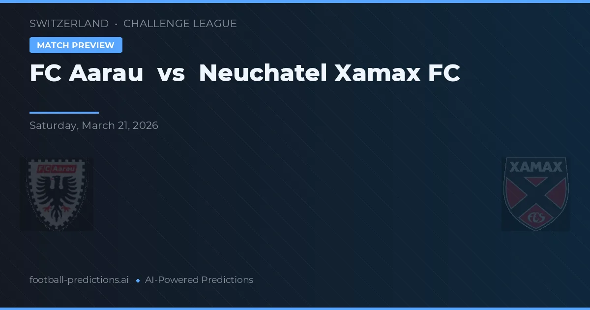 FC Aarau vs Neuchâtel Xamax — pronostic și avancronică meci