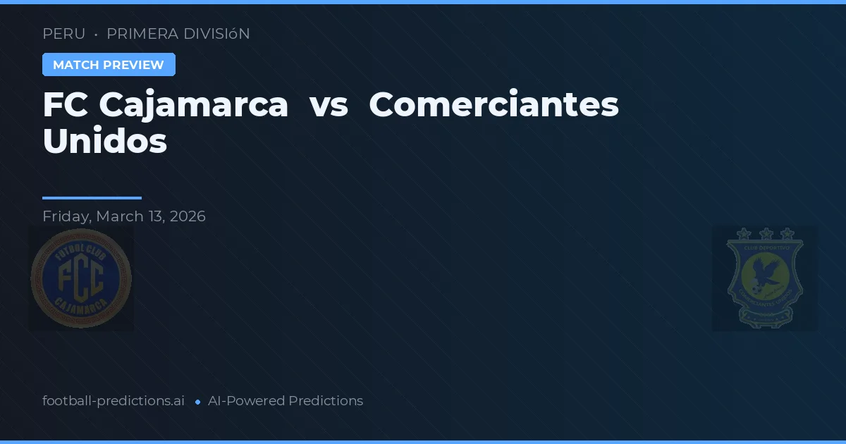FC Cajamarca vs Comerciantes Unidos — pronostic și avancronică meci