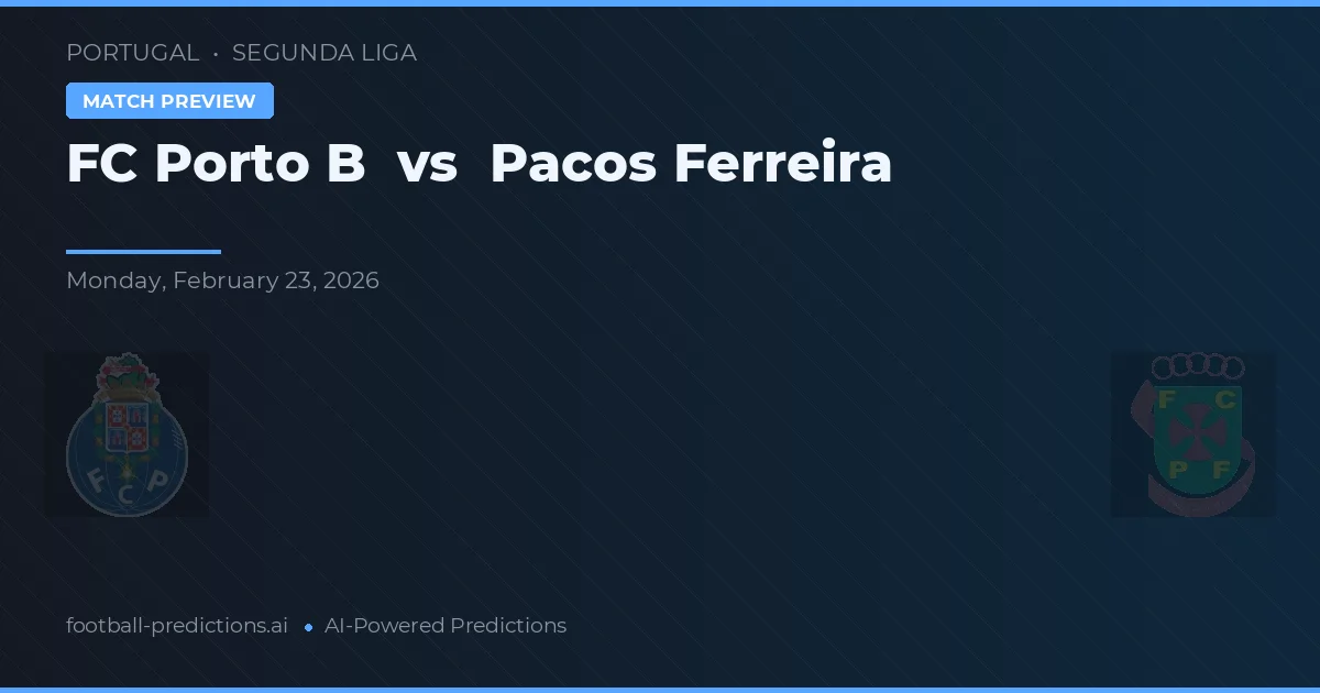 FC Porto B vs Pacos Ferreira — pronostic și avancronică meci