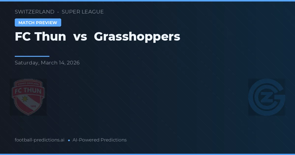 FC Thun vs Grasshopper Club Zürich — pronostic și avancronică meci
