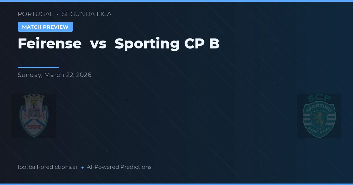 Feirense vs Sporting CP B — pronostic și avancronică meci