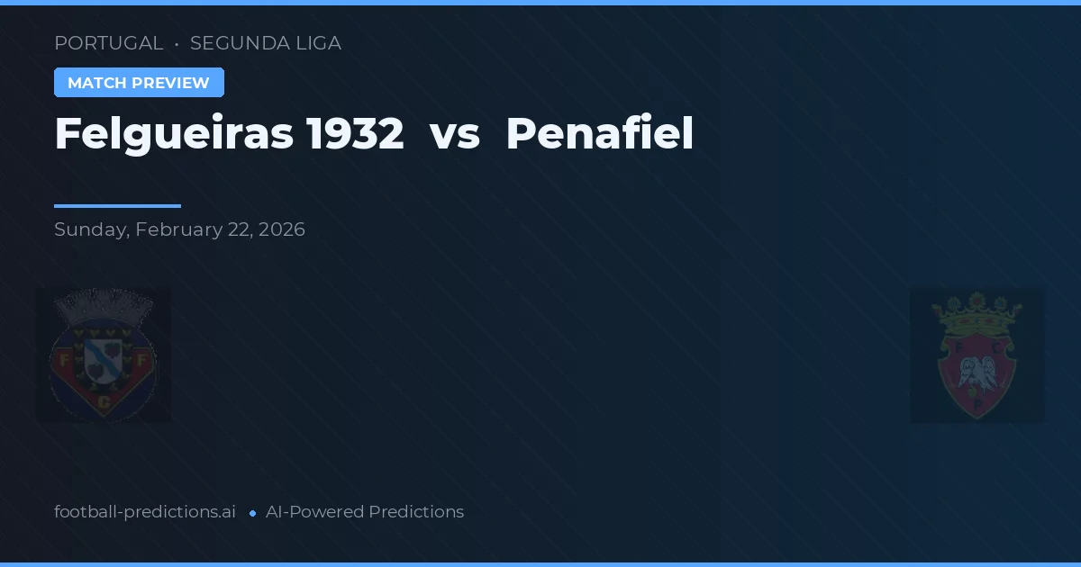 Felgueiras 1932 vs Penafiel — pronostic și avancronică meci