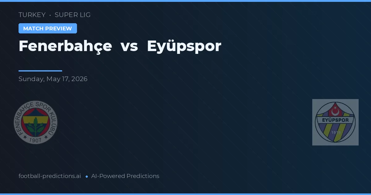 Fenerbahçe vs Eyüpspor — pronostic și avancronică meci